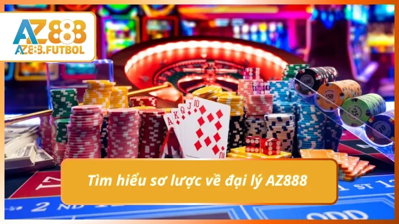 Giới thiệu sơ lược về đại lý AZ888 