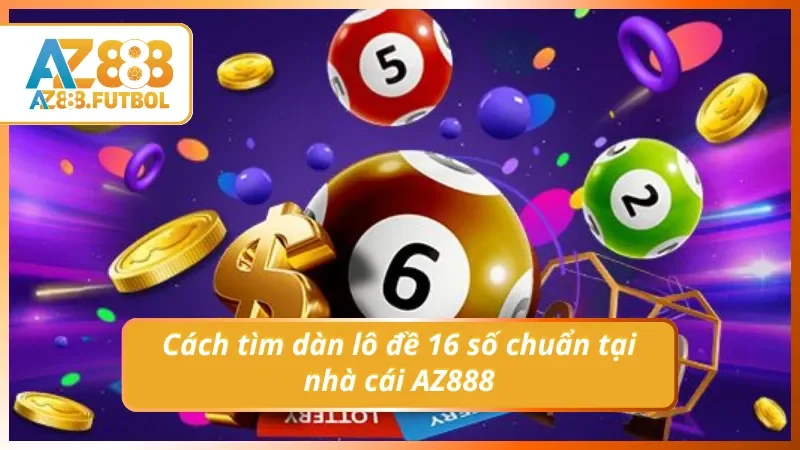 Cách tìm dàn lô đề 16 số chuẩn tại AZ888