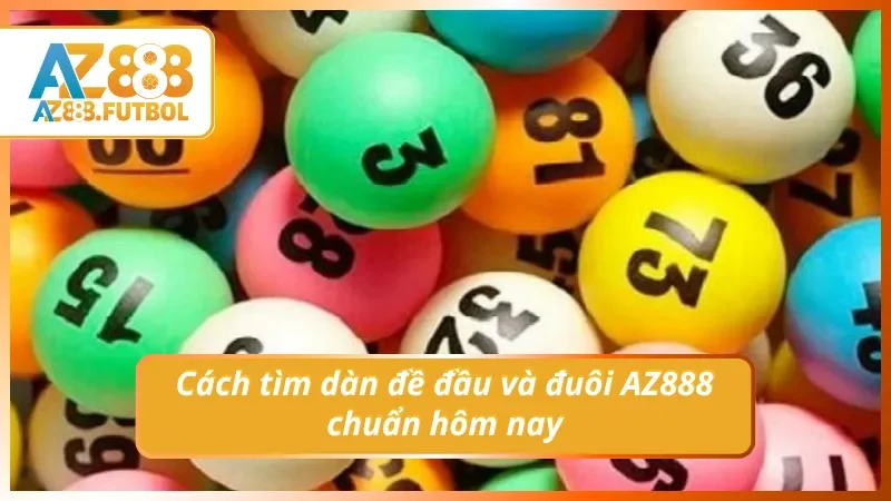 Cách tạo dàn đề đầu và đuôi AZ888 chuẩn hôm nay