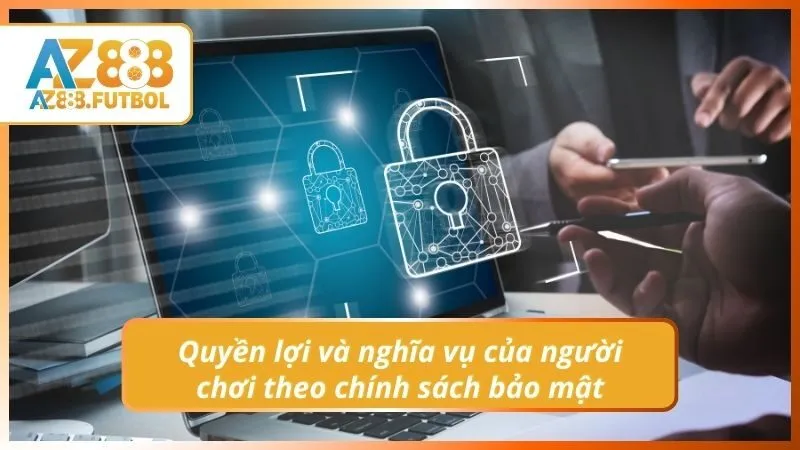 Quyền lợi và nghĩa vụ của người chơi theo chính sách bảo mật