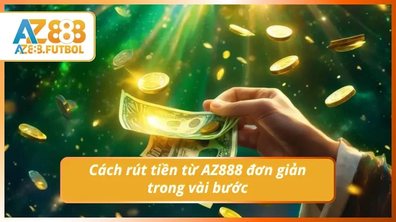 Cách rút tiền từ AZ888 đơn giản trong vài bước