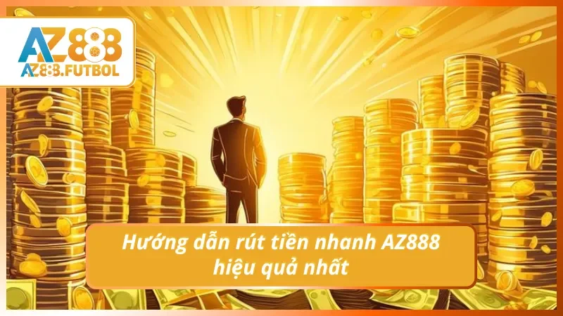 Hướng dẫn rút tiền nhanh AZ888 hiệu quả nhất